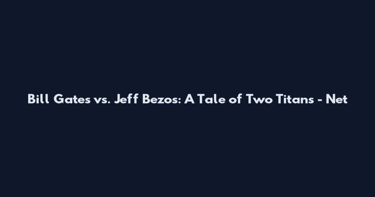 Bill Gates vs. Jeff Bezos: A Tale of Two Titans - Net