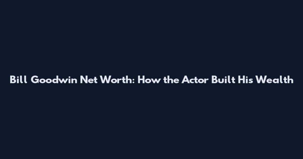 Bill Goodwin Net Worth: How the Actor Built His Wealth
