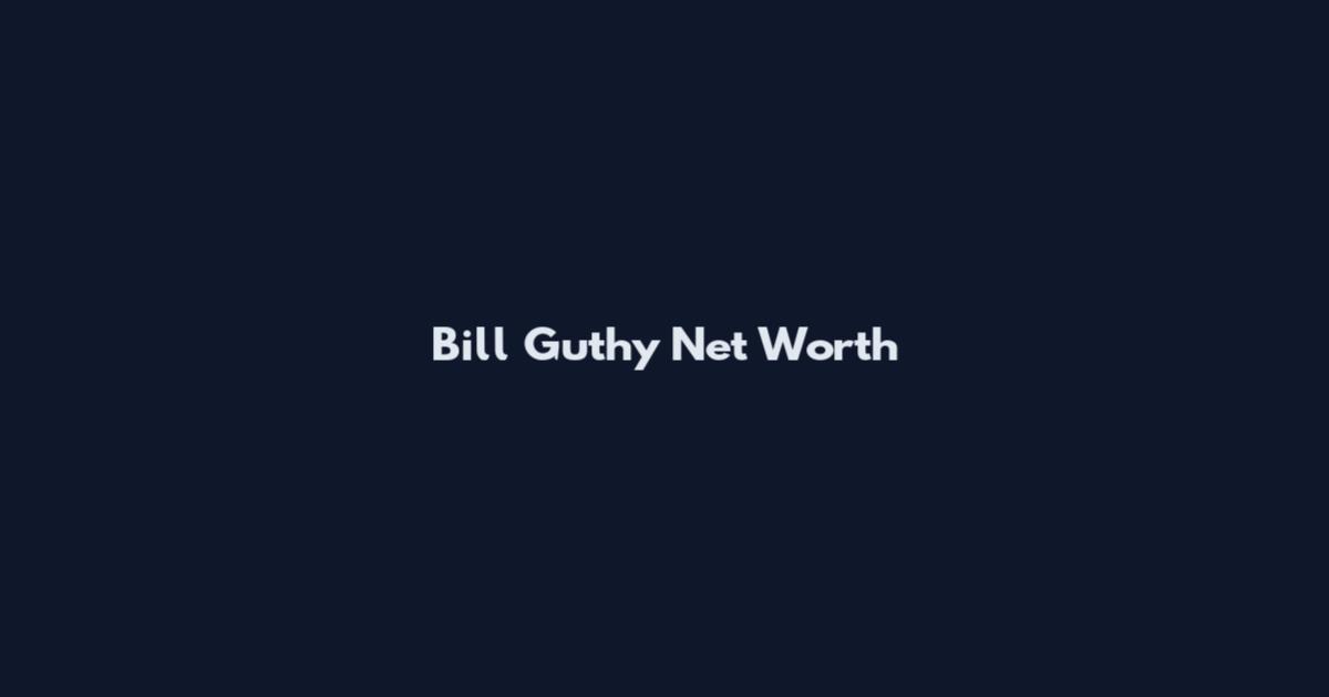 Bill Guthy Net Worth