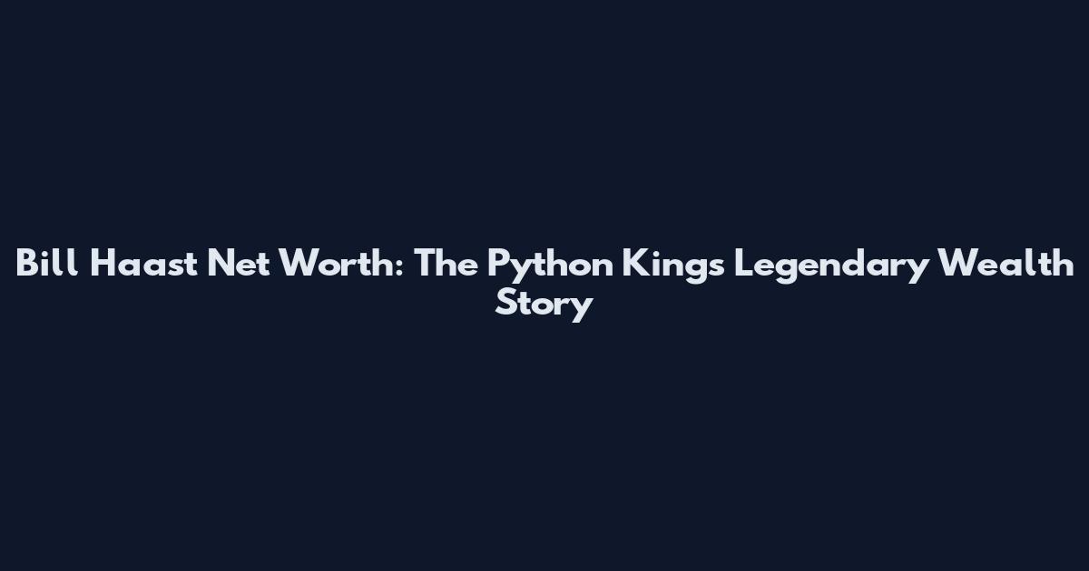 Bill Haast Net Worth: The Python King's Legendary Wealth Story