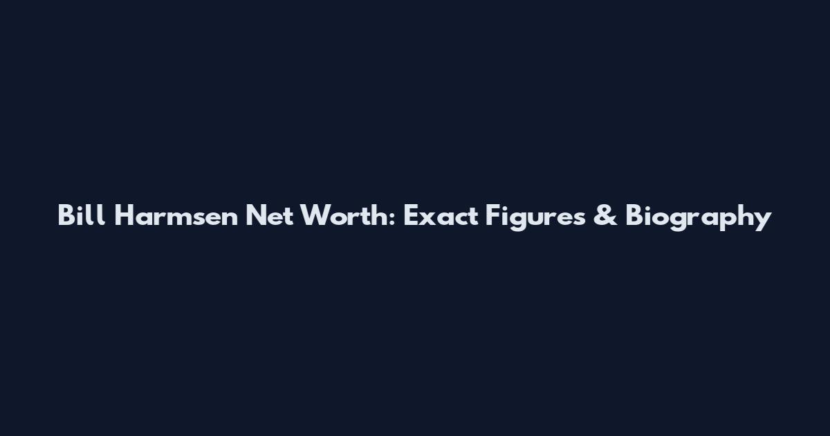 Bill Harmsen Net Worth: Exact Figures & Biography