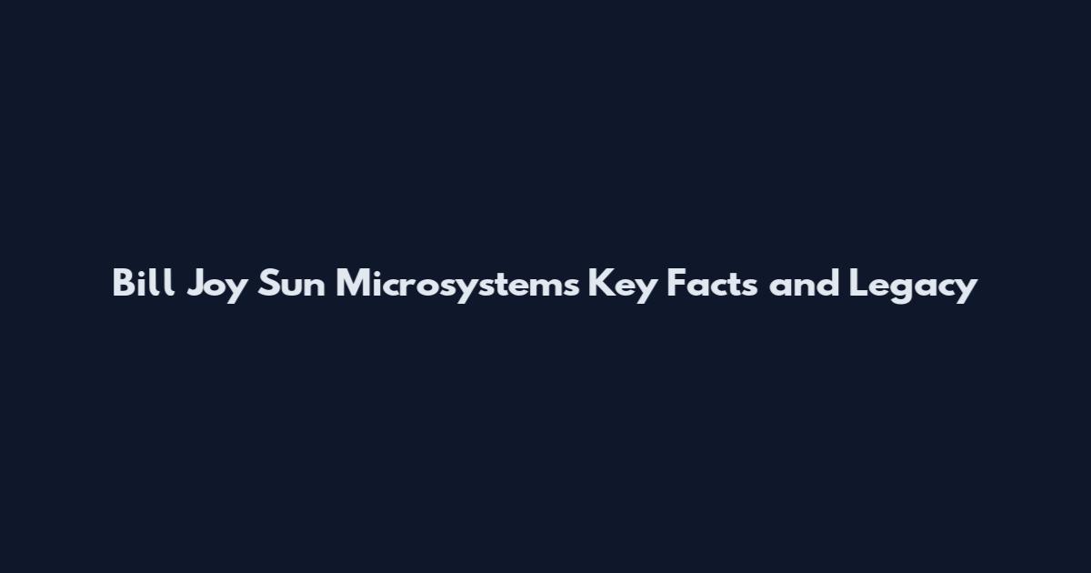 Bill Joy Sun Microsystems Key Facts and Legacy