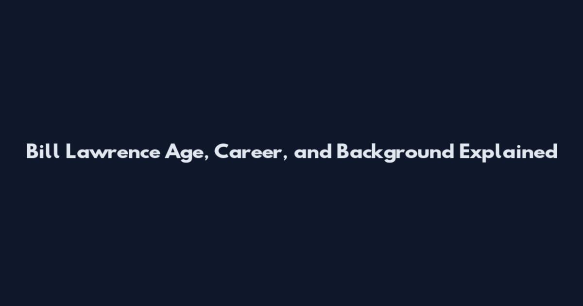Bill Lawrence Age, Career, and Background Explained