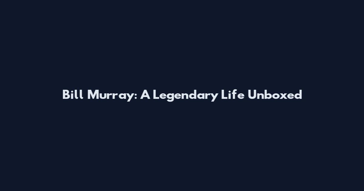 Bill Murray: A Legendary Life Unboxed