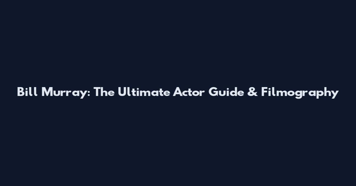 Bill Murray: The Ultimate Actor Guide & Filmography
