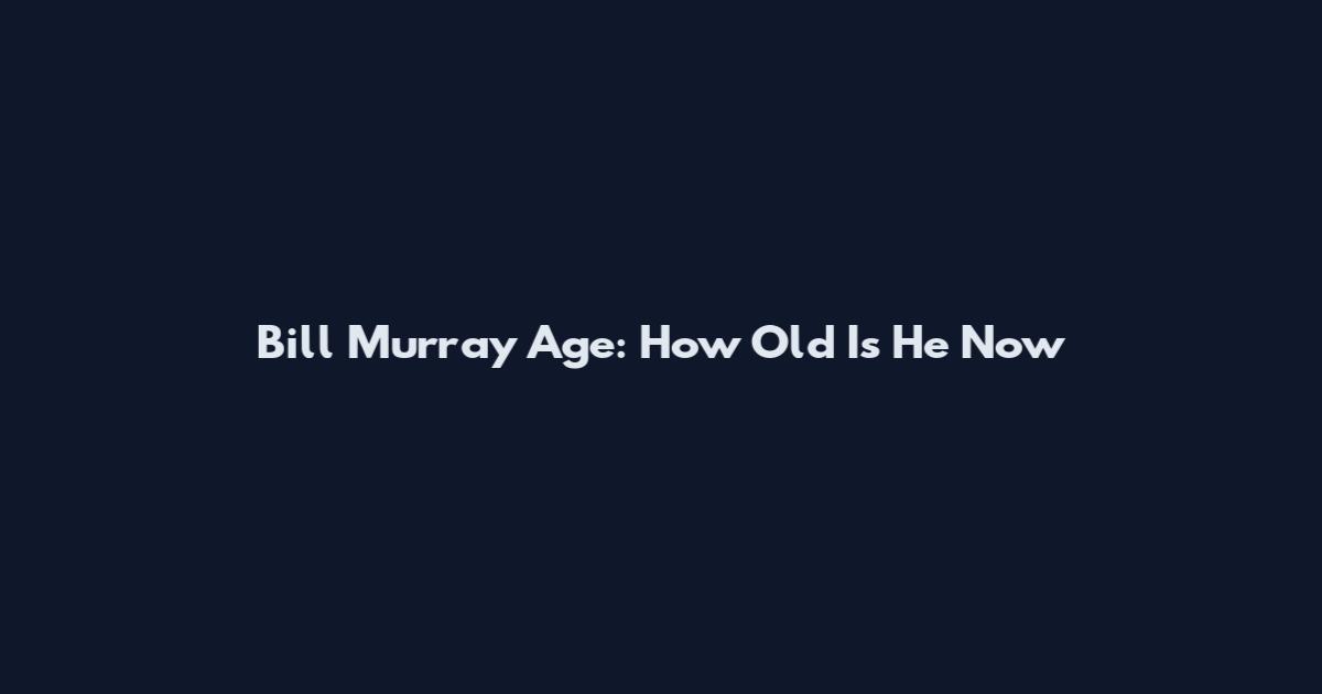 Bill Murray Age: How Old Is He Now