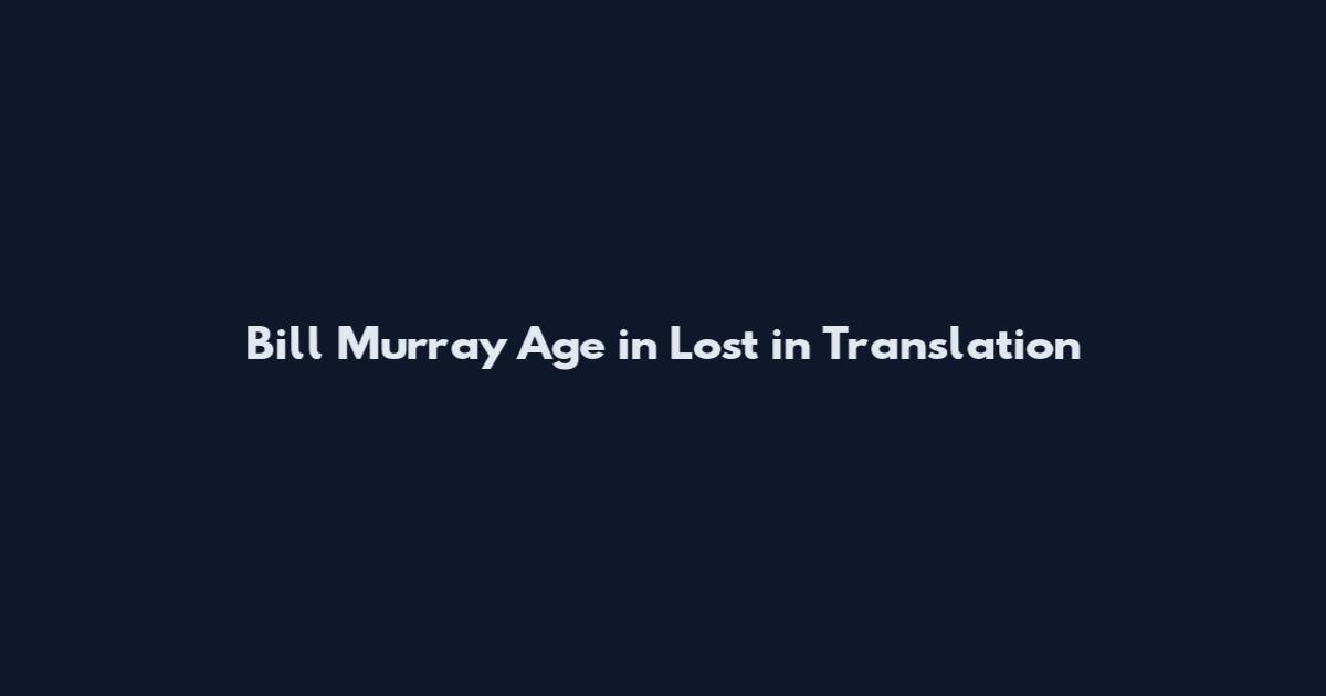 Bill Murray Age in Lost in Translation