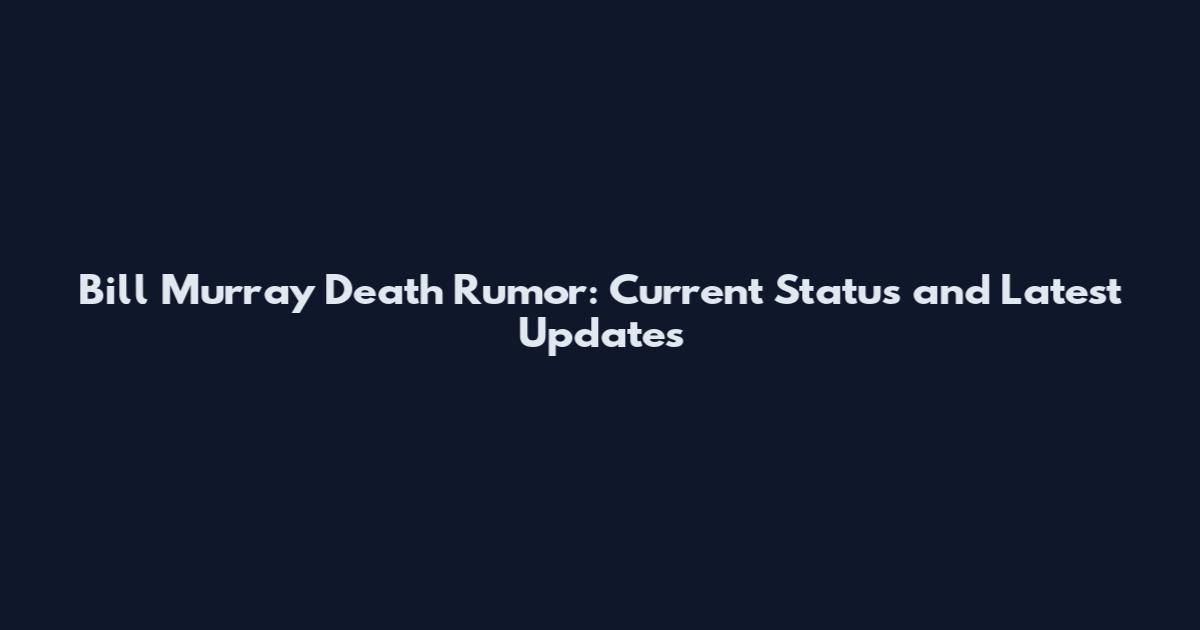 Bill Murray Death Rumor: Current Status and Latest Updates