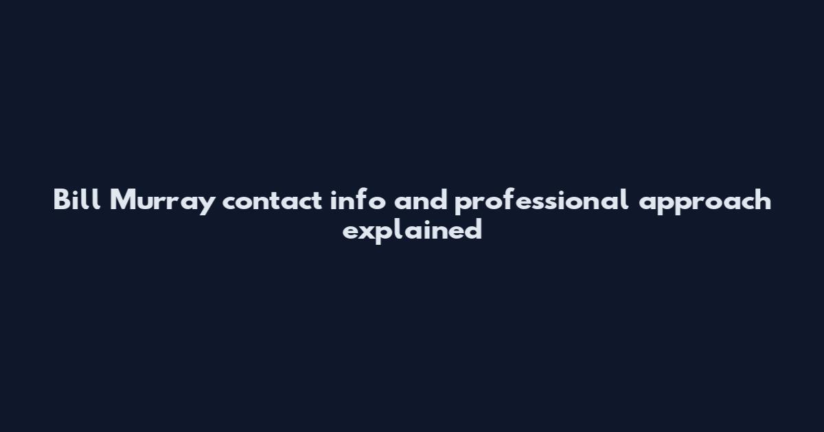 Bill Murray contact info and professional approach explained