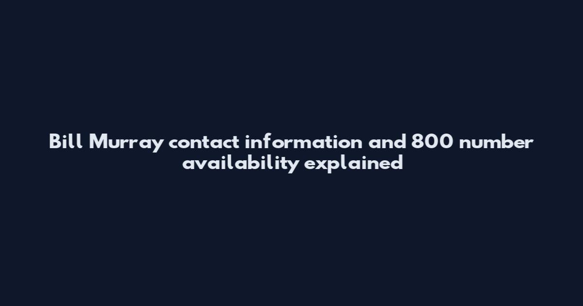 Bill Murray contact information and 800 number availability explained