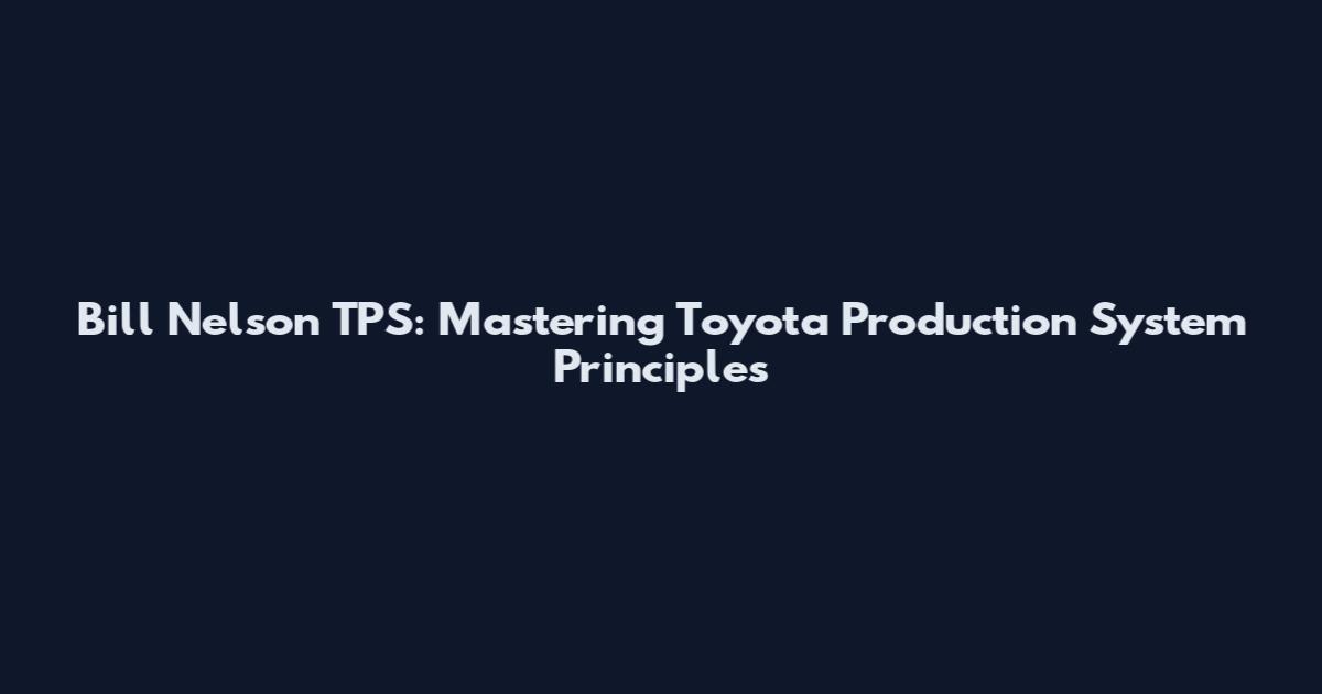 Bill Nelson TPS: Mastering Toyota Production System Principles