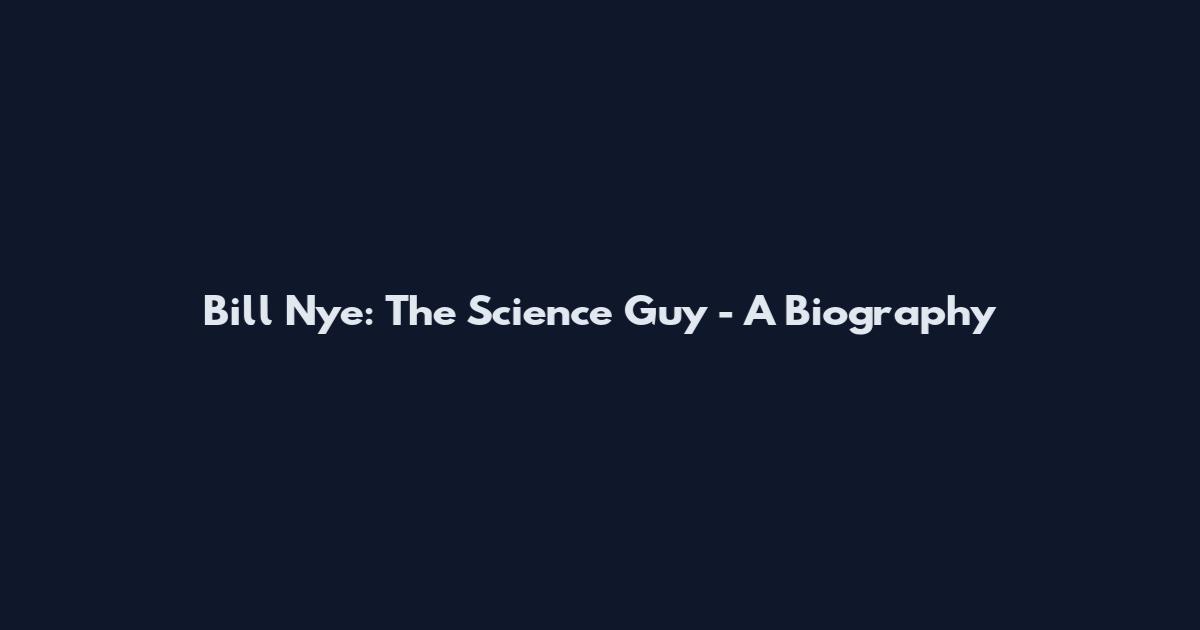 Bill Nye: The Science Guy - A Biography