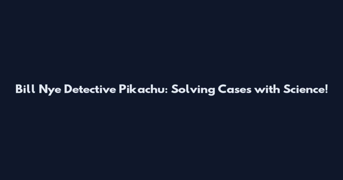 Bill Nye Detective Pikachu: Solving Cases with Science!