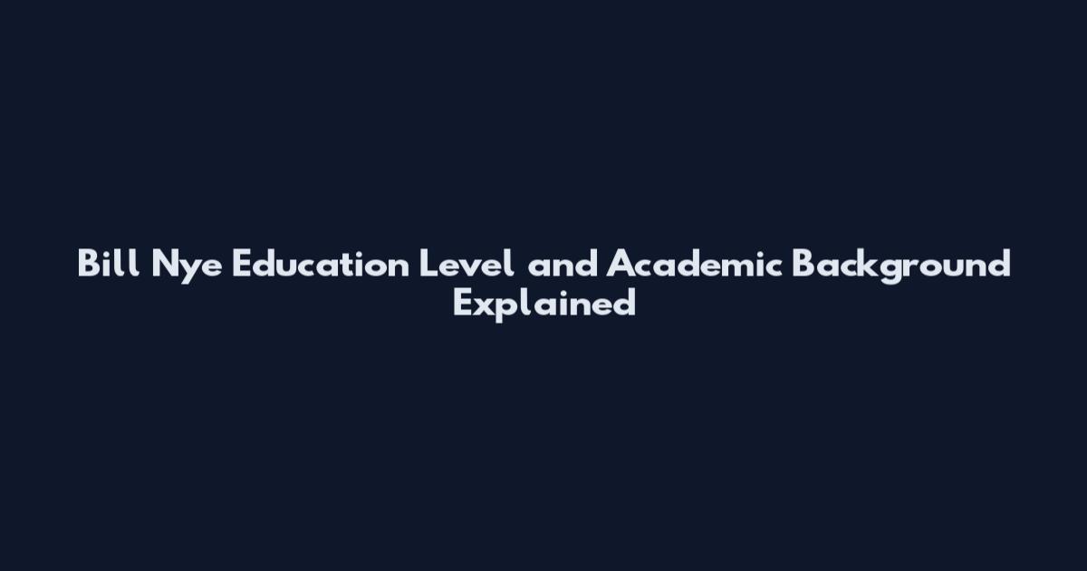 Bill Nye Education Level and Academic Background Explained