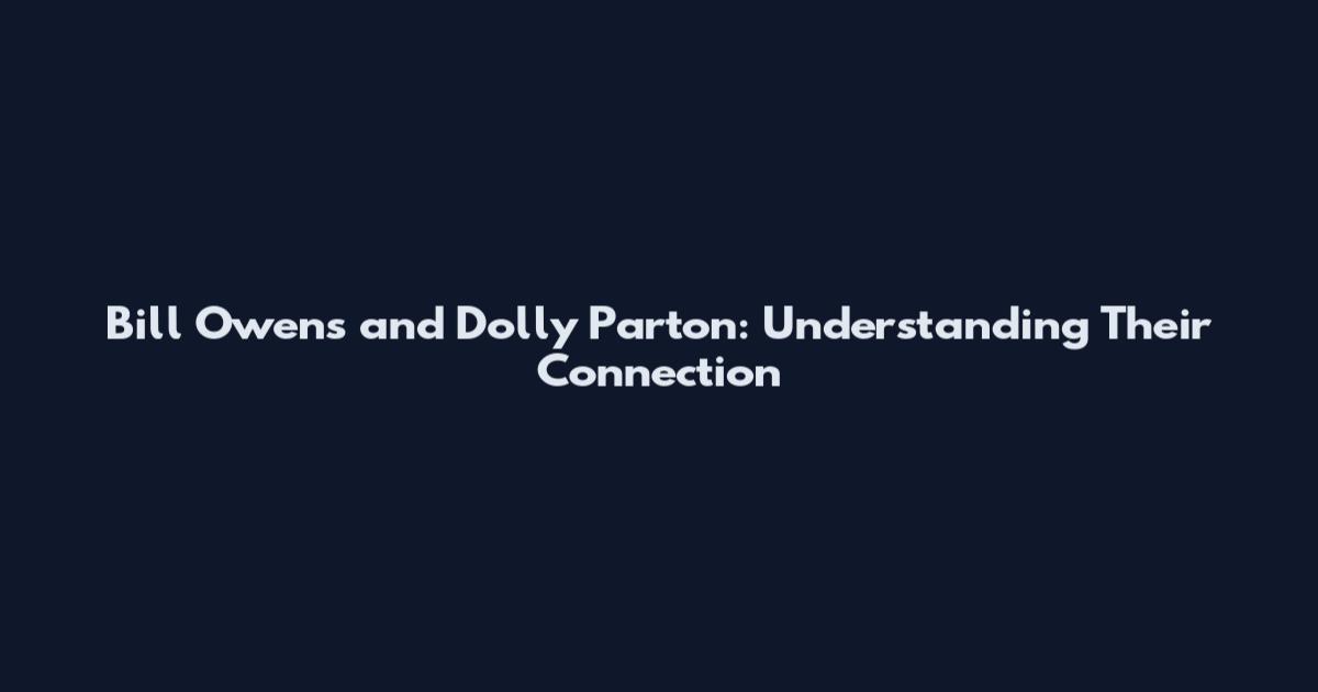 Bill Owens and Dolly Parton: Understanding Their Connection