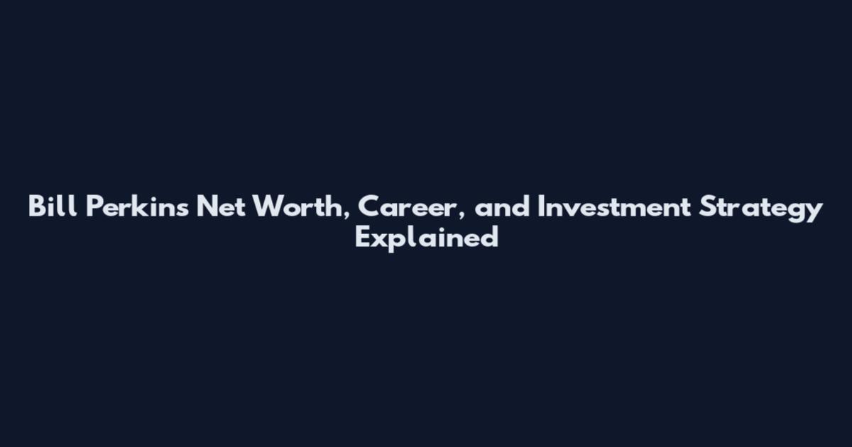 Bill Perkins Net Worth, Career, and Investment Strategy Explained