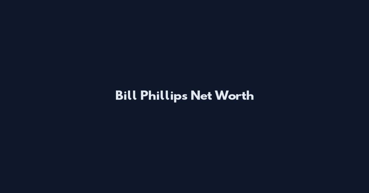 Bill Phillips Net Worth