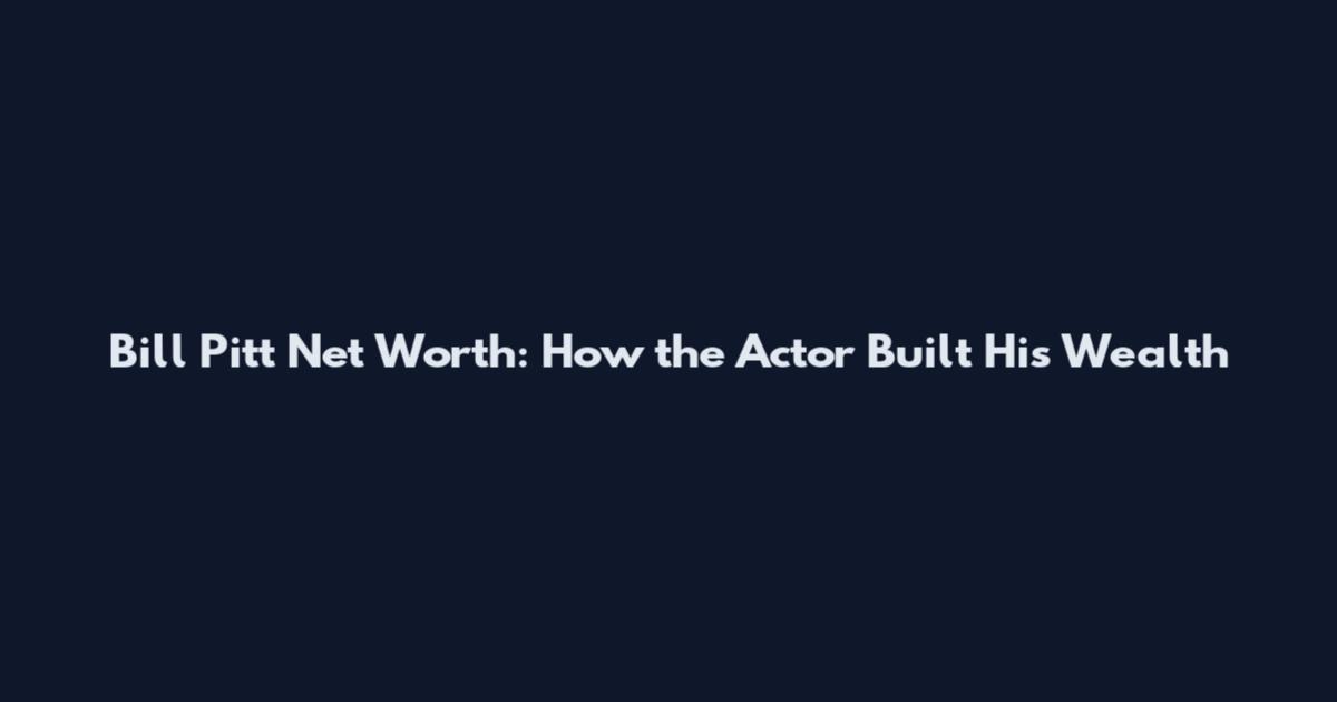 Bill Pitt Net Worth: How the Actor Built His Wealth