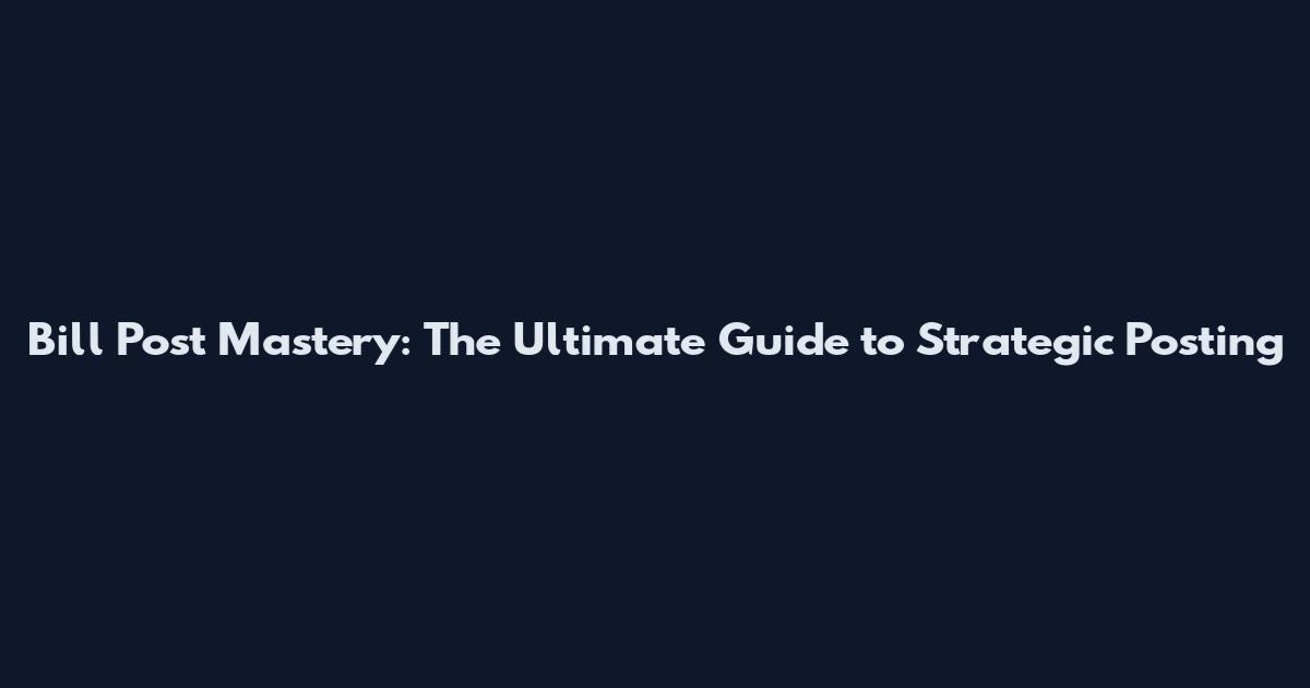 Bill Post Mastery: The Ultimate Guide to Strategic Posting