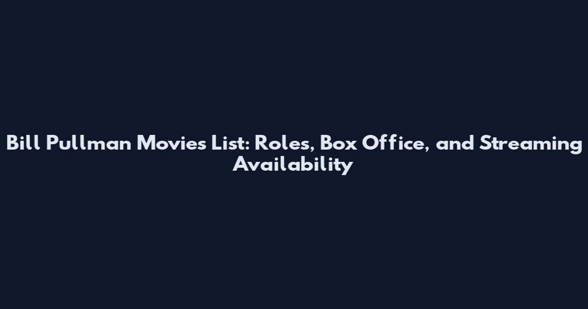 Bill Pullman Movies List: Roles, Box Office, and Streaming Availability