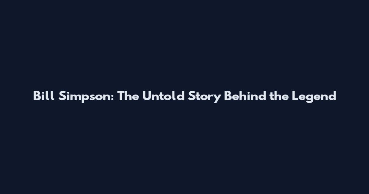 Bill Simpson: The Untold Story Behind the Legend