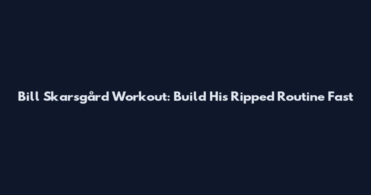 Bill Skarsgård Workout: Build His Ripped Routine Fast