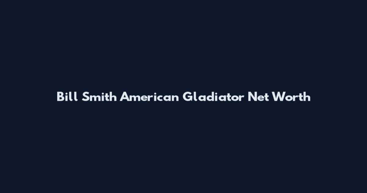 Bill Smith American Gladiator Net Worth