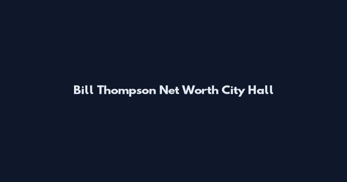 Bill Thompson Net Worth City Hall