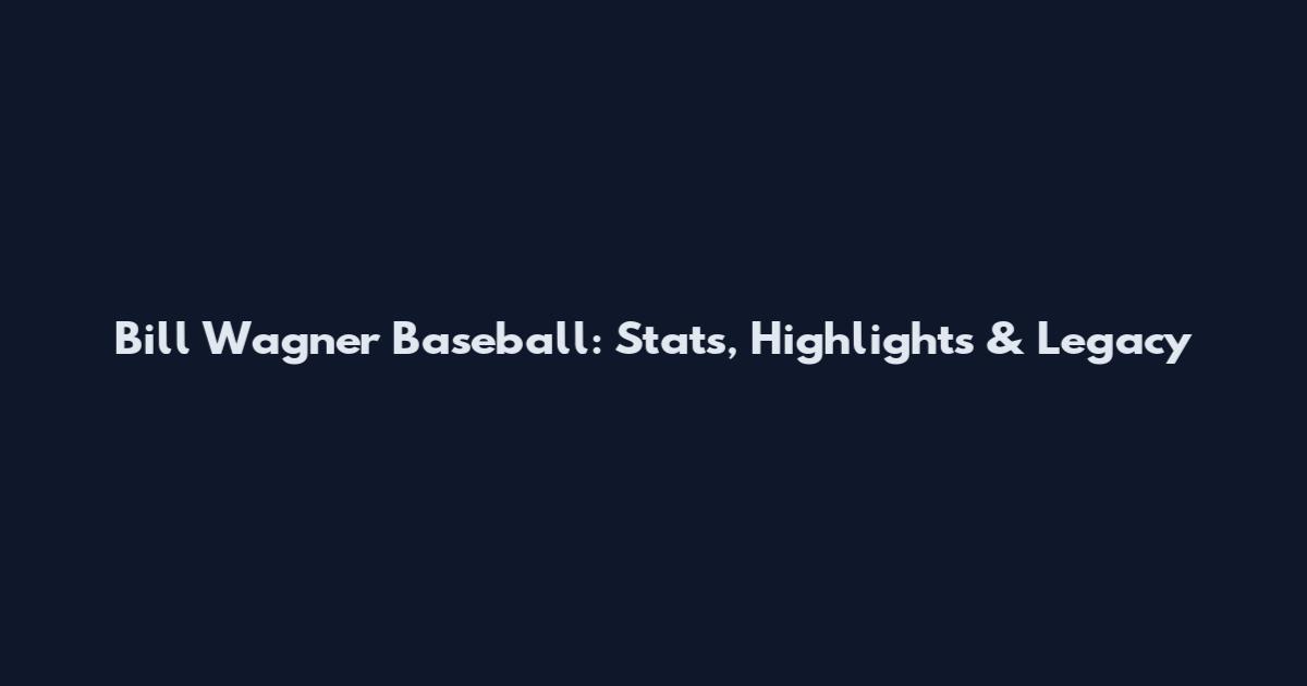 Bill Wagner Baseball: Stats, Highlights & Legacy
