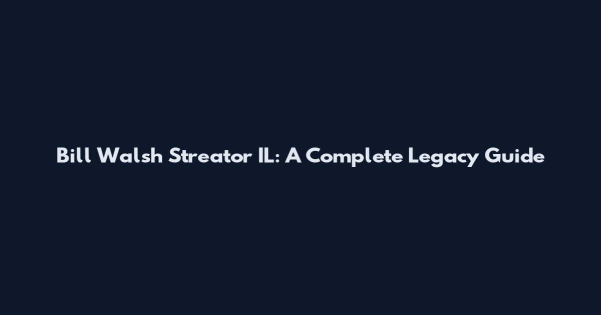 Bill Walsh Streator IL: A Complete Legacy Guide