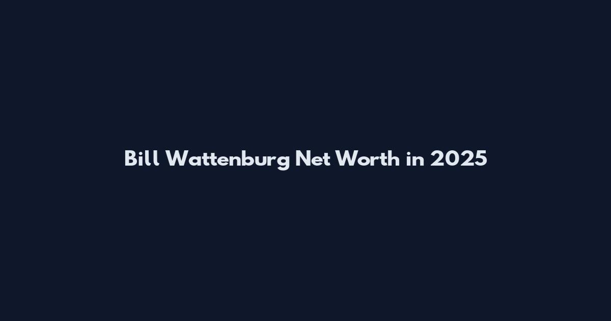 Bill Wattenburg Net Worth in 2025