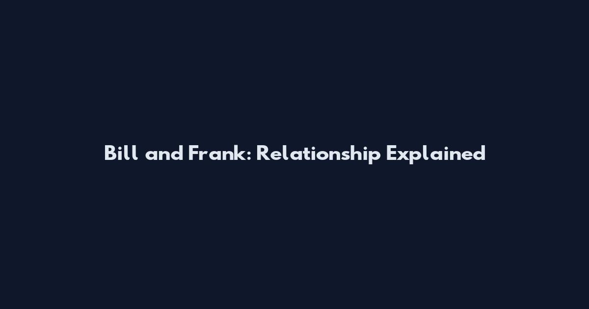 Bill and Frank: Relationship Explained
