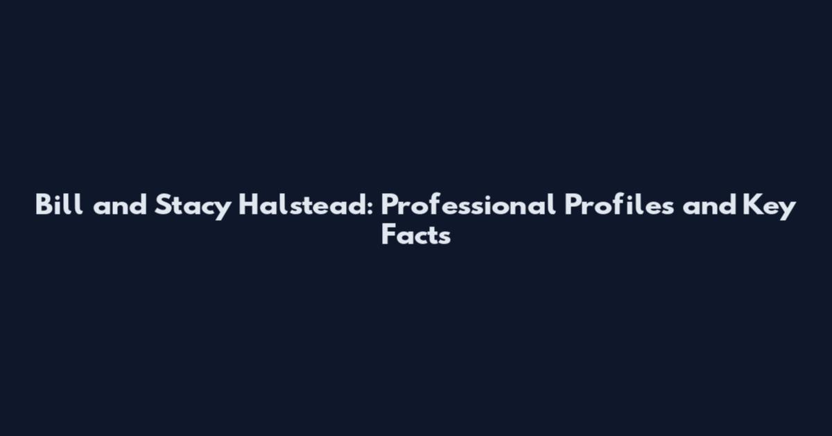 Bill and Stacy Halstead: Professional Profiles and Key Facts