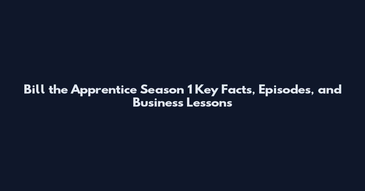 Bill the Apprentice Season 1 Key Facts, Episodes, and Business Lessons