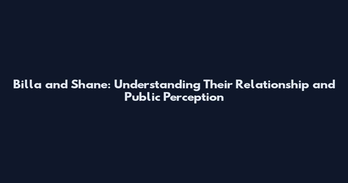 Billa and Shane: Understanding Their Relationship and Public Perception