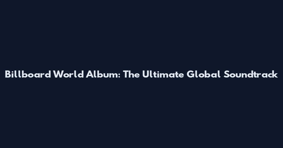 Billboard World Album: The Ultimate Global Soundtrack