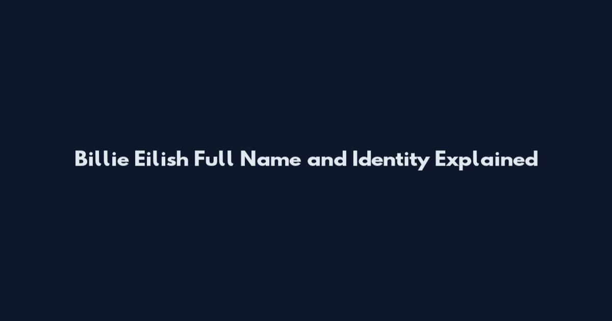 Billie Eilish Full Name and Identity Explained