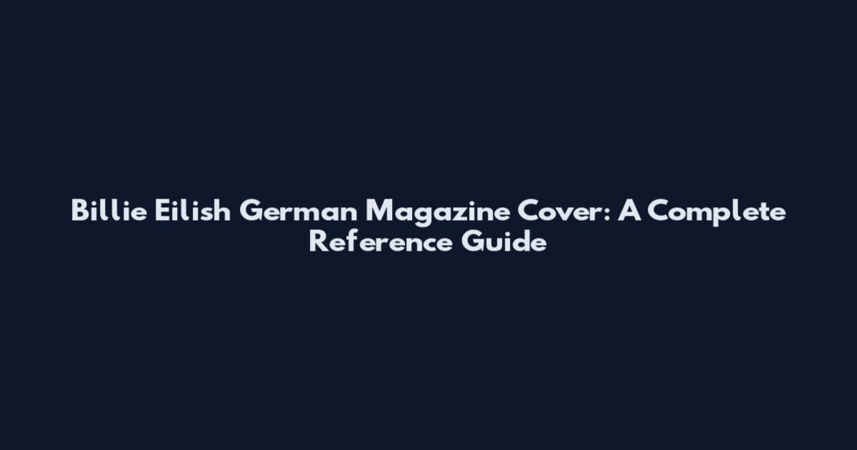 Billie Eilish German Magazine Cover: A Complete Reference Guide