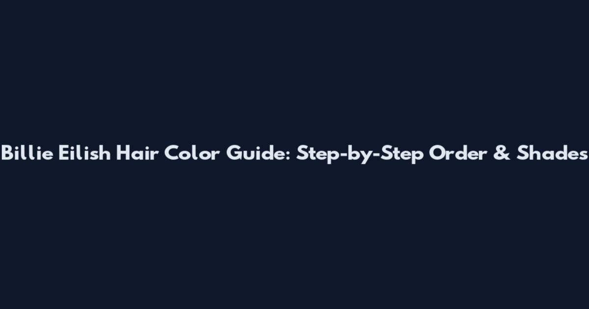 Billie Eilish Hair Color Guide: Step-by-Step Order & Shades