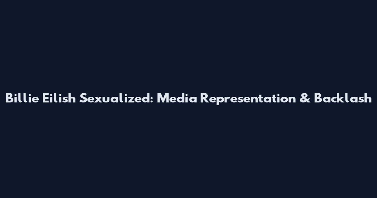 Billie Eilish Sexualized: Media Representation & Backlash