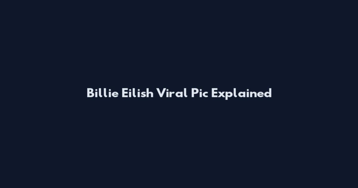 Billie Eilish Viral Pic Explained