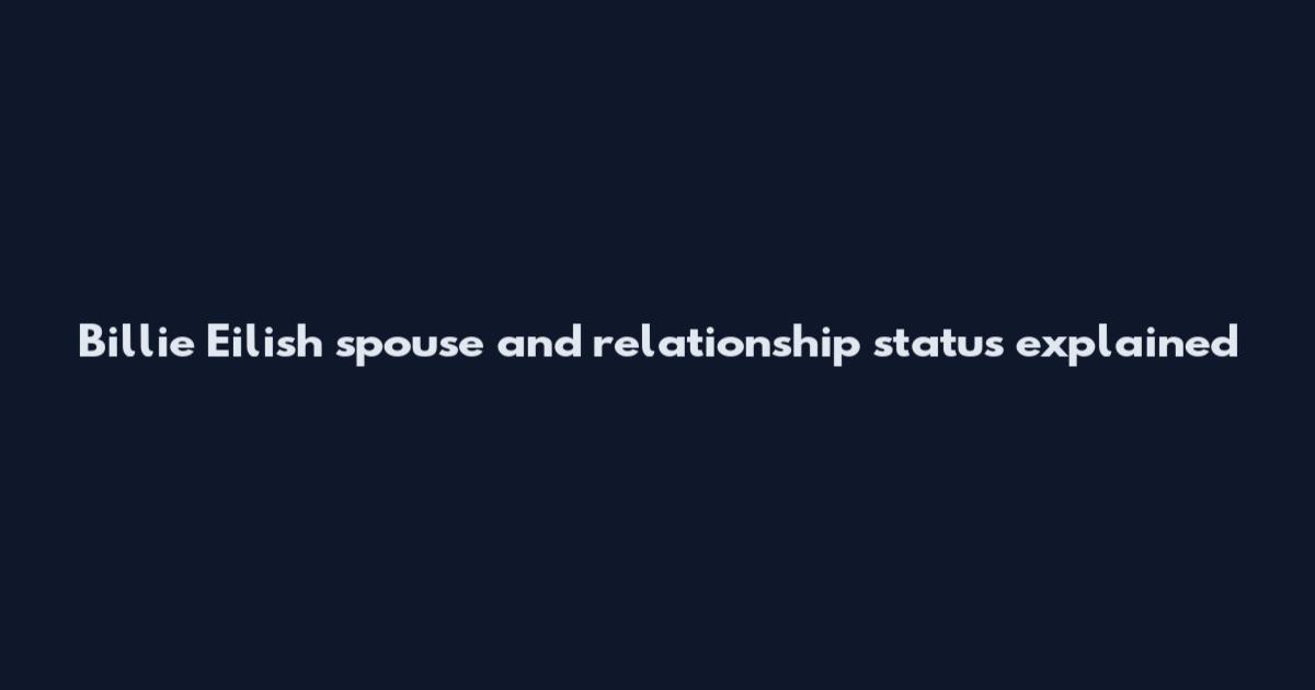 Billie Eilish spouse and relationship status explained