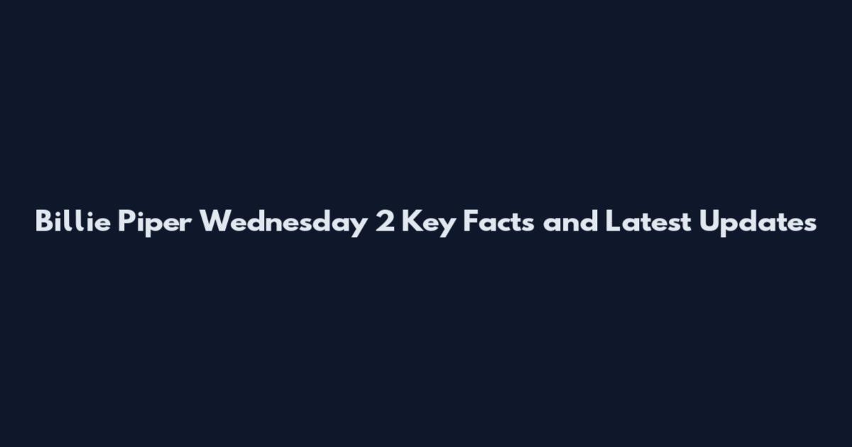 Billie Piper Wednesday 2 Key Facts and Latest Updates