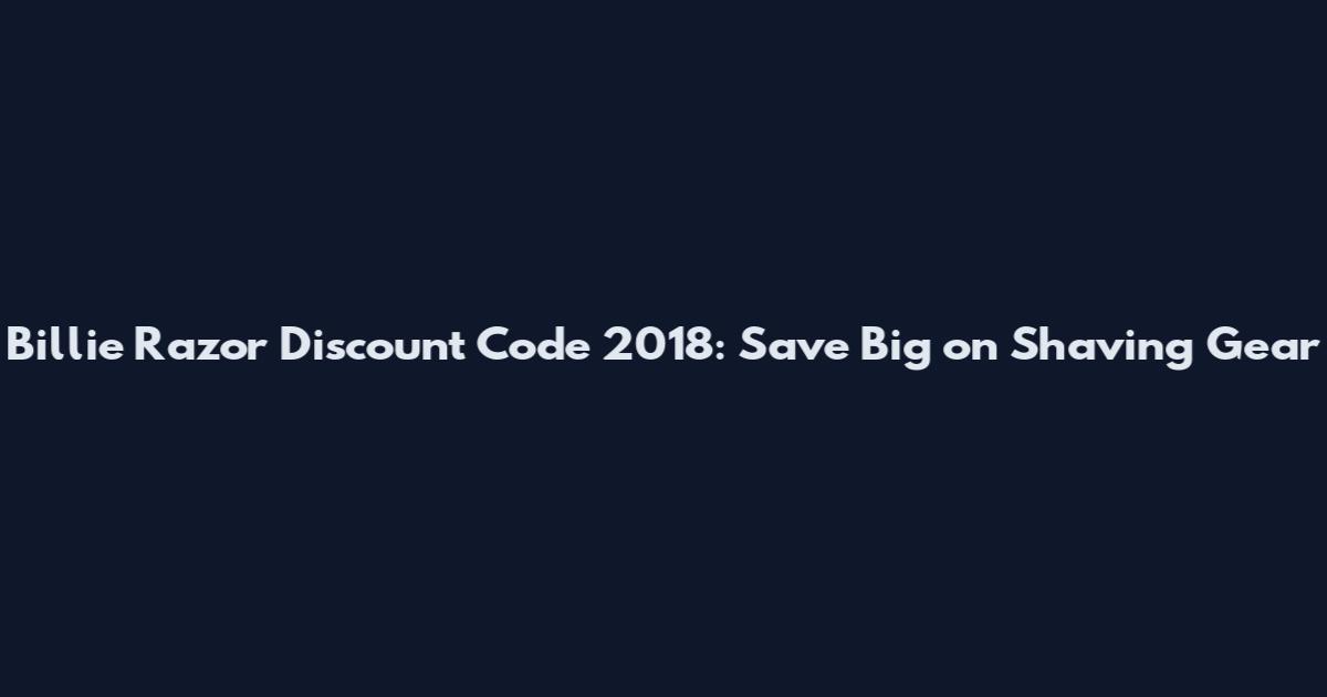 Billie Razor Discount Code 2018: Save Big on Shaving Gear