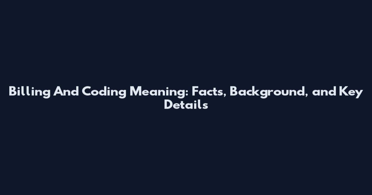 Billing And Coding Meaning: Facts, Background, and Key Details