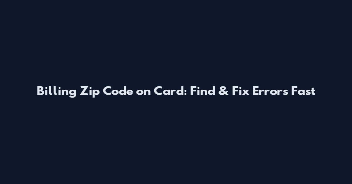 Billing Zip Code on Card: Find & Fix Errors Fast