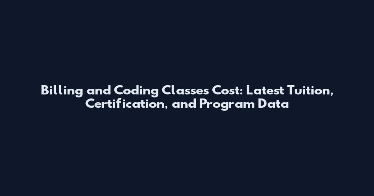Billing and Coding Classes Cost: Latest Tuition, Certification, and Program Data