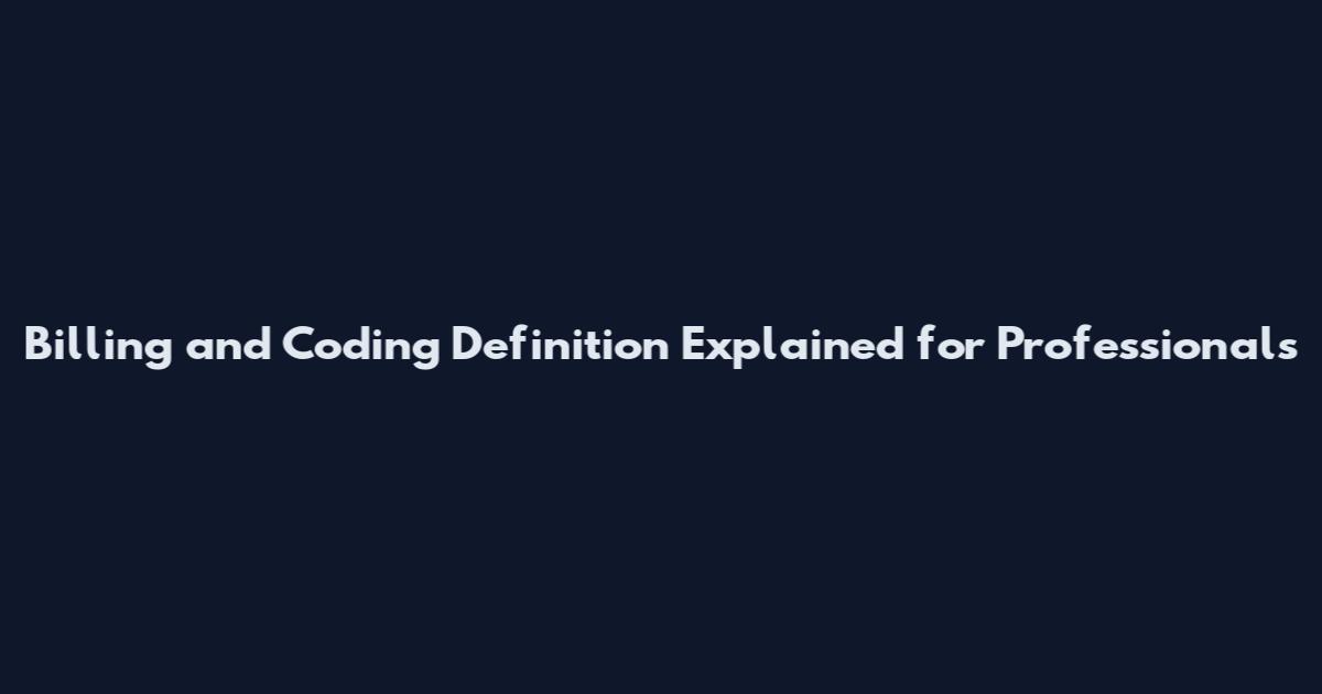 Billing and Coding Definition Explained for Professionals