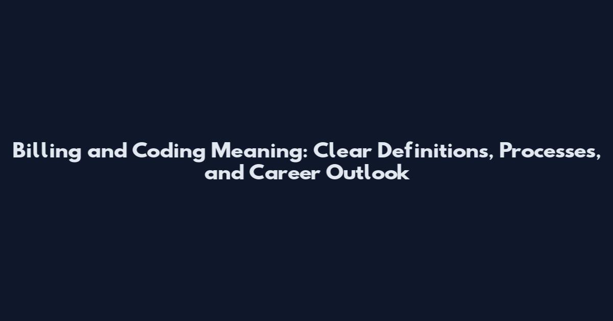 Billing and Coding Meaning: Clear Definitions, Processes, and Career Outlook