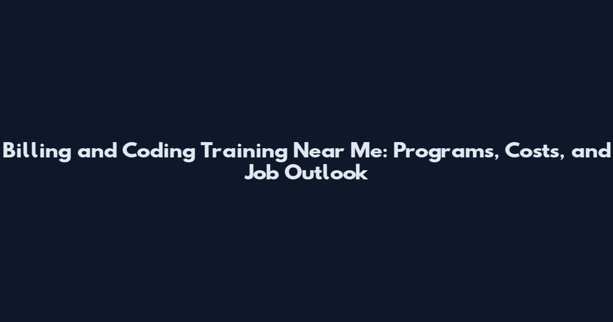 Billing and Coding Training Near Me: Programs, Costs, and Job Outlook